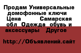 Продам Универсальные домофонные ключи › Цена ­ 800 - Самарская обл. Одежда, обувь и аксессуары » Другое   